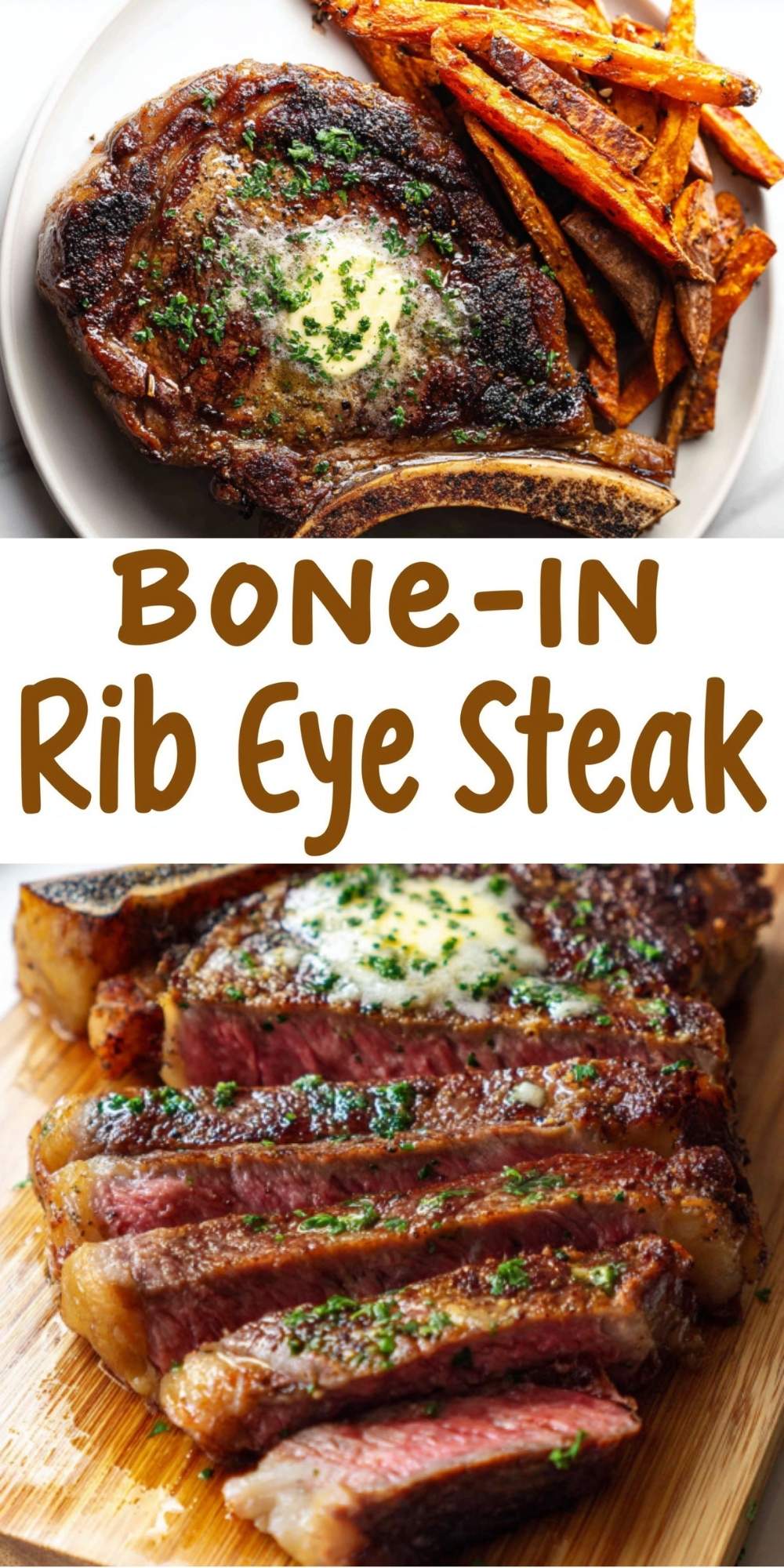 A vertical Pinterest-style graphic featuring the text "BONE-IN Rib Eye Steak" in brown font. The top half shows a whole seared steak with herb butter and sweet potato fries on a white plate, and the bottom half shows the steak sliced on a wooden board to reveal a medium-rare pink center.
