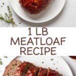 A Pinterest pin graphic showing a top down view of a glazed 1 lb meatloaf and sliced meatloaf on white plates with the text 1 lb meatloaf recipe.